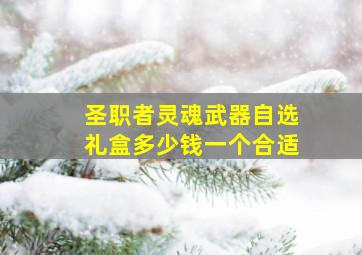 圣职者灵魂武器自选礼盒多少钱一个合适