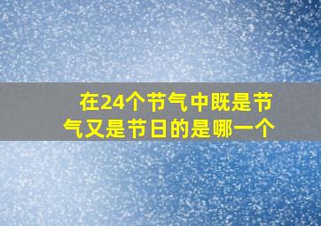 在24个节气中既是节气又是节日的是哪一个