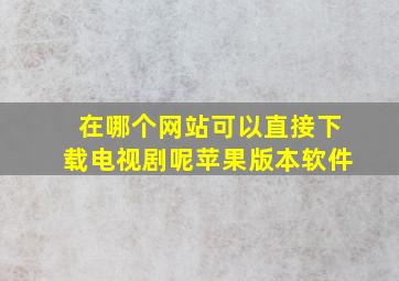 在哪个网站可以直接下载电视剧呢苹果版本软件