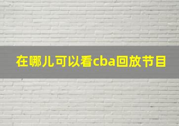 在哪儿可以看cba回放节目