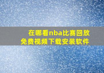 在哪看nba比赛回放免费视频下载安装软件