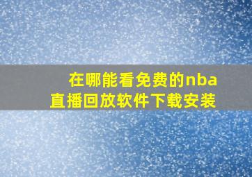 在哪能看免费的nba直播回放软件下载安装