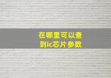 在哪里可以查到ic芯片参数