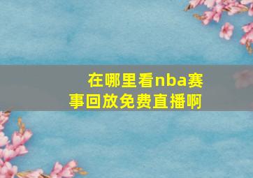 在哪里看nba赛事回放免费直播啊