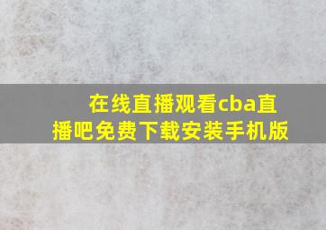 在线直播观看cba直播吧免费下载安装手机版