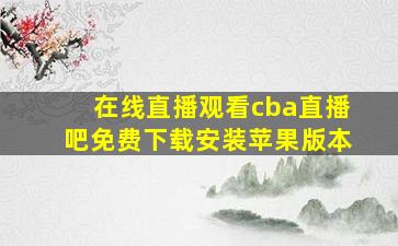 在线直播观看cba直播吧免费下载安装苹果版本