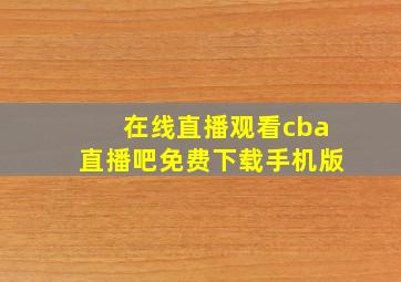 在线直播观看cba直播吧免费下载手机版