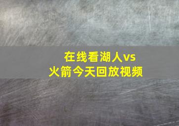 在线看湖人vs火箭今天回放视频