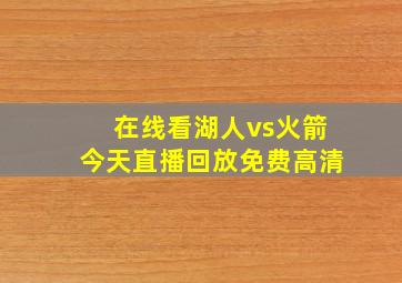 在线看湖人vs火箭今天直播回放免费高清