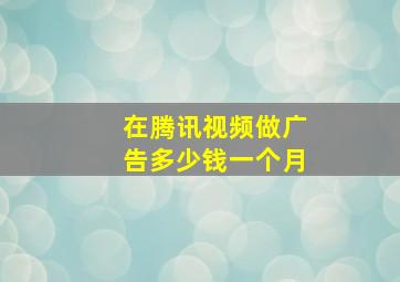 在腾讯视频做广告多少钱一个月