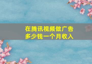 在腾讯视频做广告多少钱一个月收入