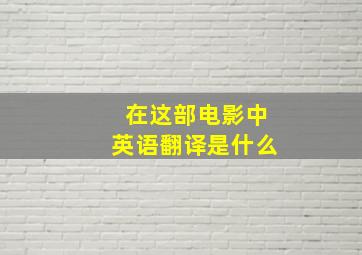 在这部电影中英语翻译是什么