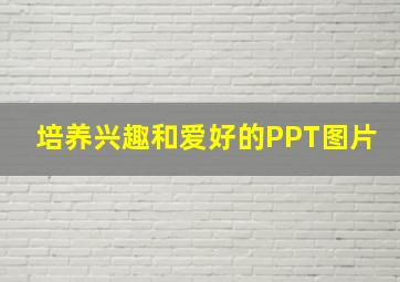 培养兴趣和爱好的PPT图片