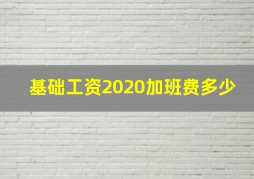 基础工资2020加班费多少