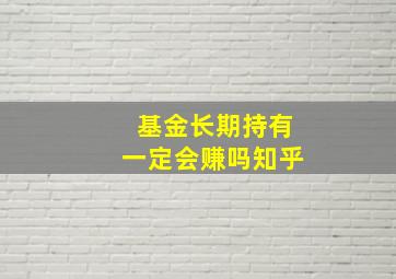 基金长期持有一定会赚吗知乎