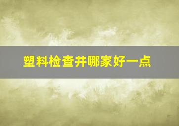 塑料检查井哪家好一点