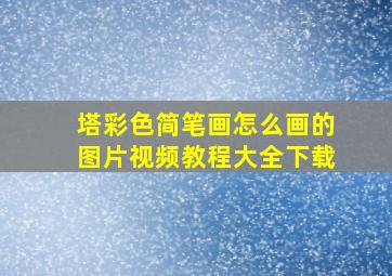 塔彩色简笔画怎么画的图片视频教程大全下载