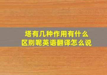 塔有几种作用有什么区别呢英语翻译怎么说