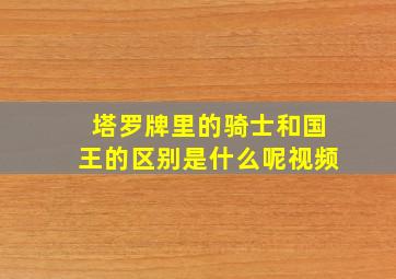 塔罗牌里的骑士和国王的区别是什么呢视频