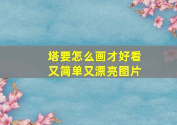 塔要怎么画才好看又简单又漂亮图片