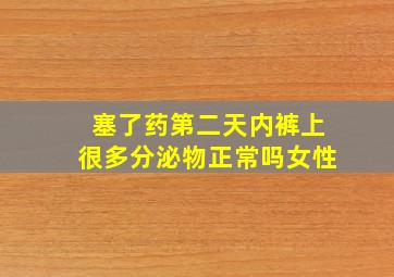 塞了药第二天内裤上很多分泌物正常吗女性