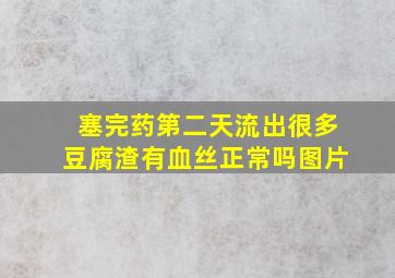 塞完药第二天流出很多豆腐渣有血丝正常吗图片