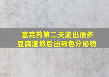 塞完药第二天流出很多豆腐渣然后出褐色分泌物