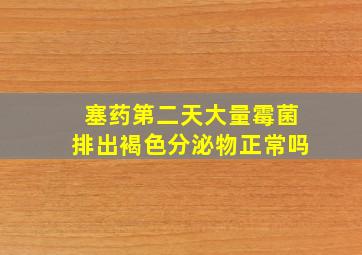 塞药第二天大量霉菌排出褐色分泌物正常吗