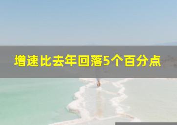 增速比去年回落5个百分点