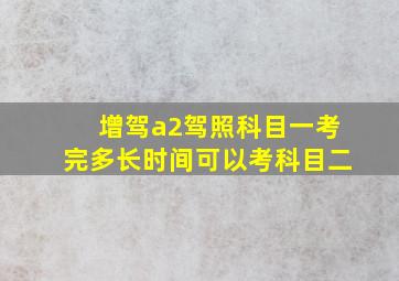 增驾a2驾照科目一考完多长时间可以考科目二