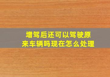 增驾后还可以驾驶原来车辆吗现在怎么处理