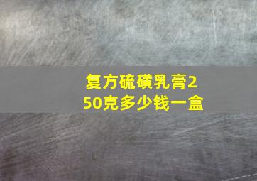 复方硫磺乳膏250克多少钱一盒