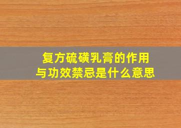 复方硫磺乳膏的作用与功效禁忌是什么意思