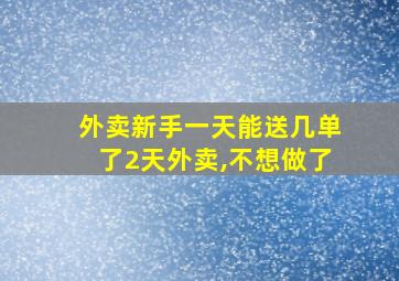 外卖新手一天能送几单了2天外卖,不想做了