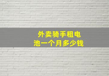 外卖骑手租电池一个月多少钱