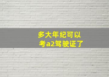 多大年纪可以考a2驾驶证了