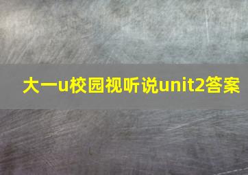 大一u校园视听说unit2答案