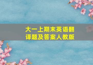 大一上期末英语翻译题及答案人教版