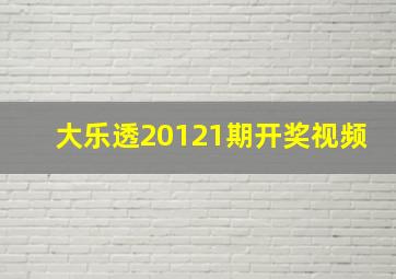 大乐透20121期开奖视频