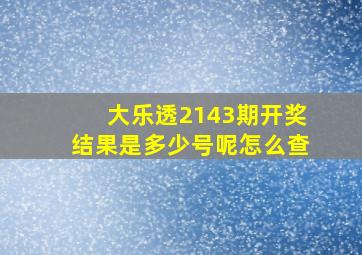 大乐透2143期开奖结果是多少号呢怎么查