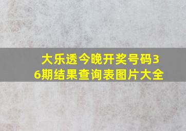 大乐透今晚开奖号码36期结果查询表图片大全