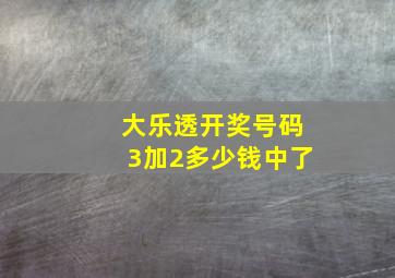 大乐透开奖号码3加2多少钱中了