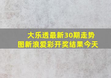 大乐透最新30期走势图新浪爱彩开奖结果今天