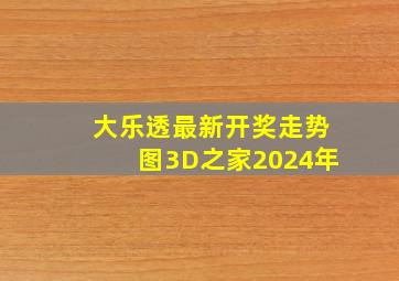 大乐透最新开奖走势图3D之家2024年