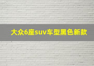 大众6座suv车型黑色新款