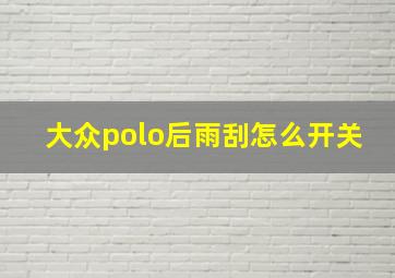 大众polo后雨刮怎么开关