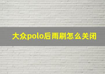 大众polo后雨刷怎么关闭