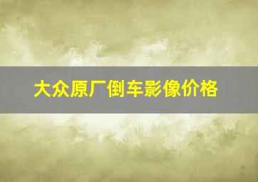 大众原厂倒车影像价格