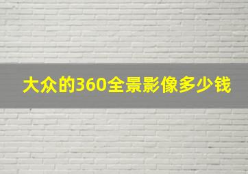 大众的360全景影像多少钱