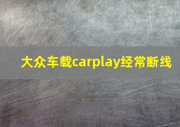 大众车载carplay经常断线